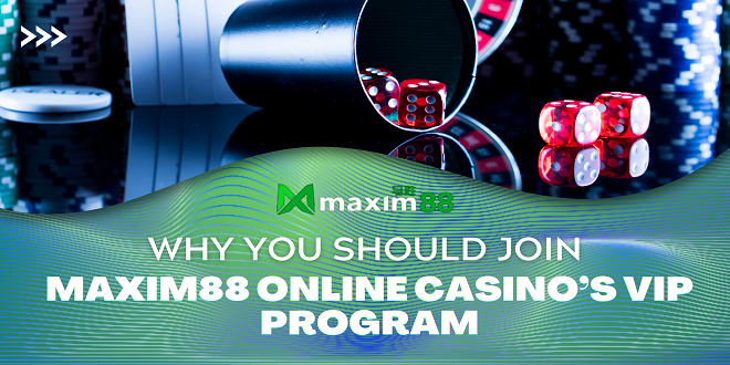 Why you should join Maxim88 online casino’s VIP program